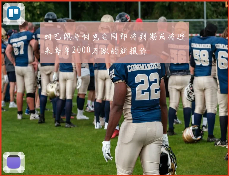 姆巴佩与耐克合同即将到期或将迎来每年2000万欧的新报价