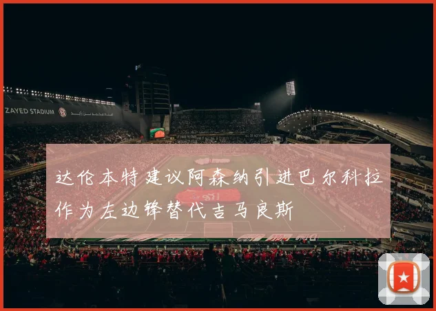 达伦本特建议阿森纳引进巴尔科拉作为左边锋替代吉马良斯